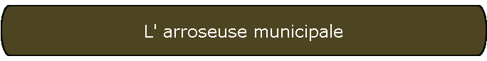 L' arroseuse municipale